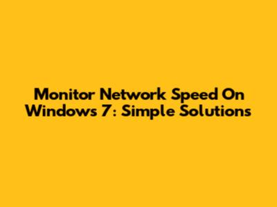Monitor Network Speed On Windows 7: Simple Solutions