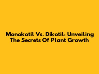 Monokotil Vs. Dikotil: Unveiling The Secrets Of Plant Growth