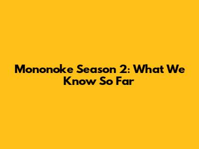 Mononoke Season 2: What We Know So Far
