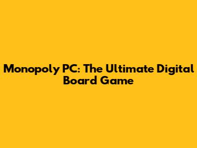 Monopoly PC: The Ultimate Digital Board Game
