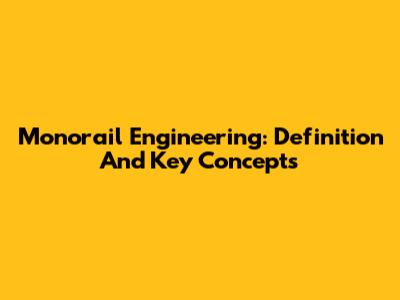 Monorail Engineering: Definition And Key Concepts