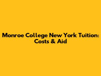 Monroe College New York Tuition: Costs & Aid