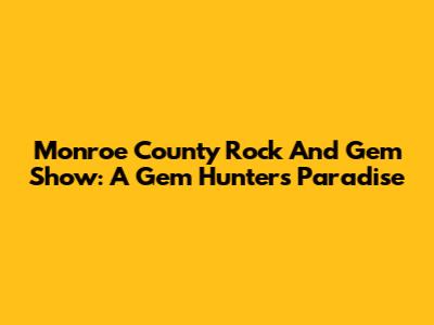 Monroe County Rock And Gem Show: A Gem Hunter's Paradise