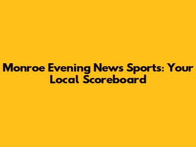 Monroe Evening News Sports: Your Local Scoreboard