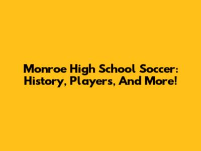 Monroe High School Soccer: History, Players, And More!