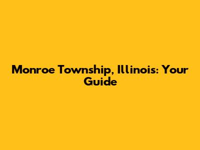 Monroe Township, Illinois: Your Guide