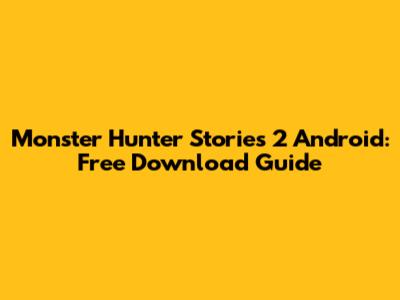 Monster Hunter Stories 2 Android: Free Download Guide