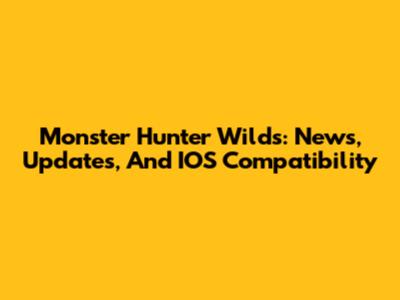 Monster Hunter Wilds: News, Updates, And IOS Compatibility