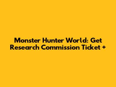 Monster Hunter World: Get Research Commission Ticket +