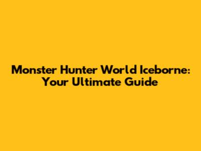 Monster Hunter World Iceborne: Your Ultimate Guide