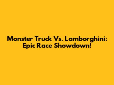 Monster Truck Vs. Lamborghini: Epic Race Showdown!