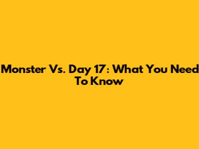 Monster Vs. Day 17: What You Need To Know