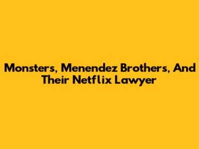 Monsters, Menendez Brothers, And Their Netflix Lawyer