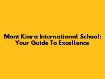 Mont Kiara International School: Your Guide To Excellence