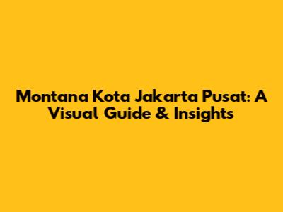 Montana Kota Jakarta Pusat: A Visual Guide & Insights