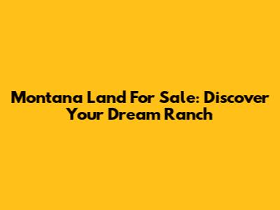 Montana Land For Sale: Discover Your Dream Ranch