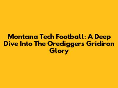 Montana Tech Football: A Deep Dive Into The Orediggers' Gridiron Glory