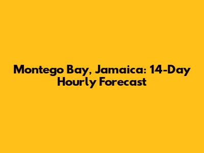 Montego Bay, Jamaica: 14-Day Hourly Forecast