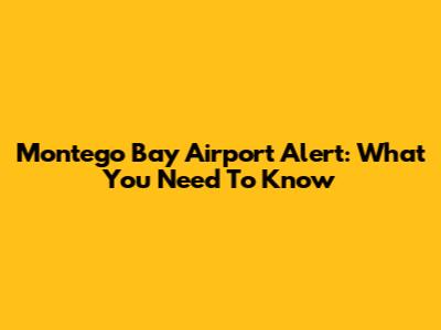 Montego Bay Airport Alert: What You Need To Know