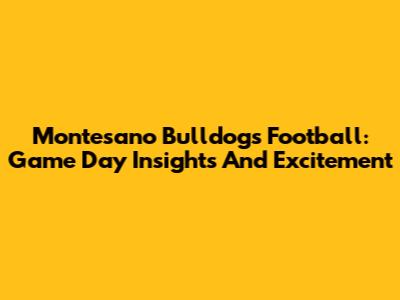 Montesano Bulldogs Football: Game Day Insights And Excitement
