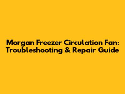 Morgan Freezer Circulation Fan: Troubleshooting & Repair Guide