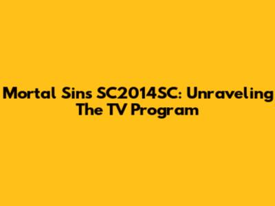 Mortal Sins SC2014SC: Unraveling The TV Program