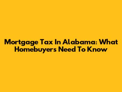 Mortgage Tax In Alabama: What Homebuyers Need To Know