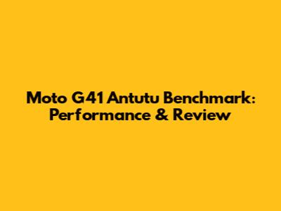 Moto G41 Antutu Benchmark: Performance & Review