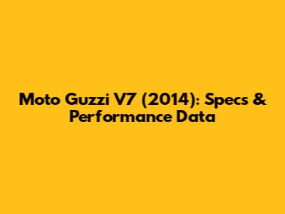 Moto Guzzi V7 (2014): Specs & Performance Data