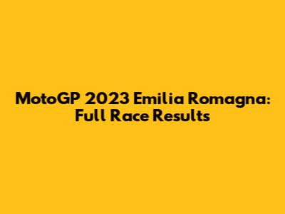 MotoGP 2023 Emilia Romagna: Full Race Results