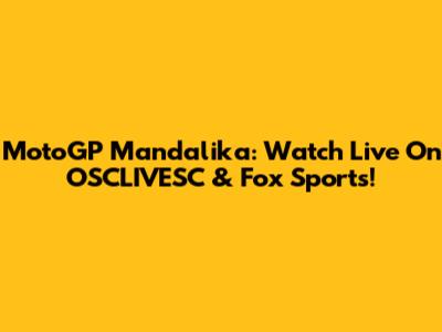 MotoGP Mandalika: Watch Live On OSCLIVESC & Fox Sports!