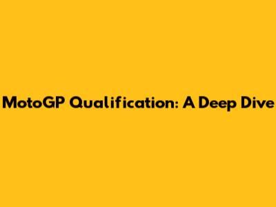 MotoGP Qualification: A Deep Dive