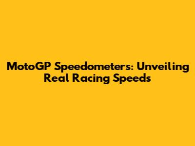 MotoGP Speedometers: Unveiling Real Racing Speeds