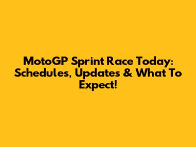 MotoGP Sprint Race Today: Schedules, Updates & What To Expect!