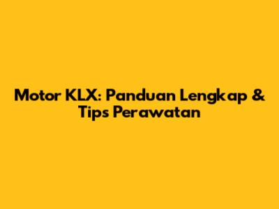 Motor KLX: Panduan Lengkap & Tips Perawatan