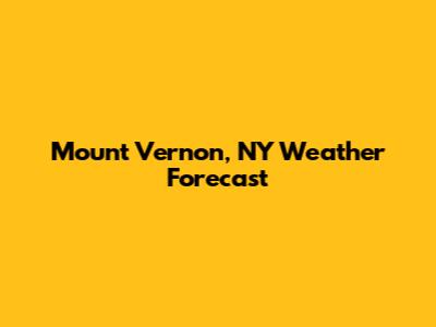 Mount Vernon, NY Weather Forecast
