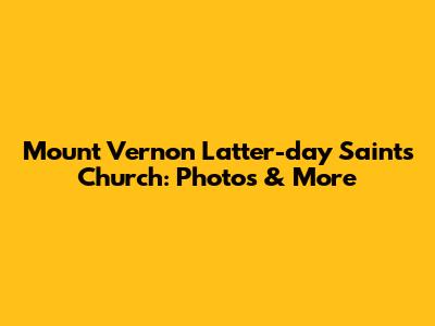 Mount Vernon Latter-day Saints Church: Photos & More