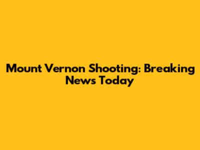 Mount Vernon Shooting: Breaking News Today