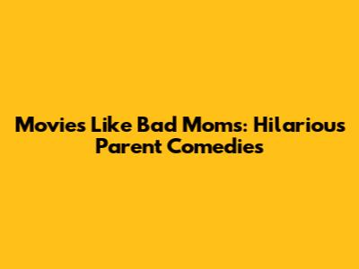 Movies Like Bad Moms: Hilarious Parent Comedies
