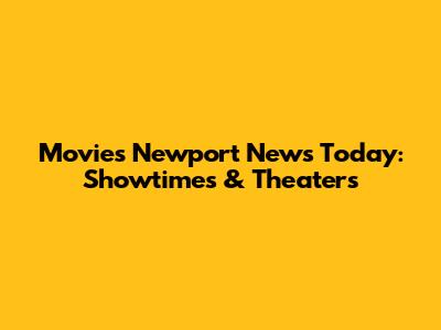 Movies Newport News Today: Showtimes & Theaters