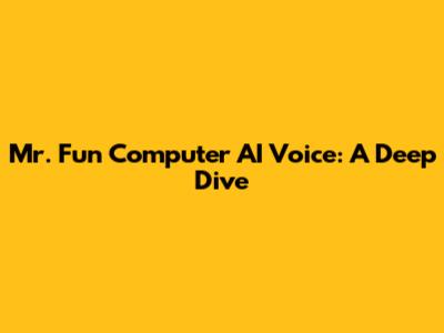 Mr. Fun Computer AI Voice: A Deep Dive