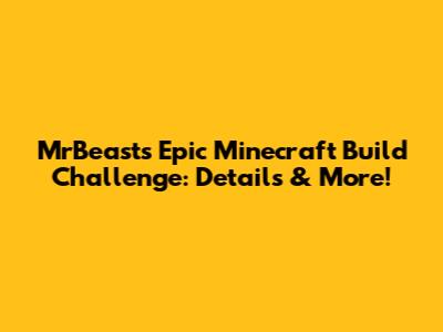 MrBeast's Epic Minecraft Build Challenge: Details & More!