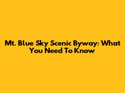 Mt. Blue Sky Scenic Byway: What You Need To Know