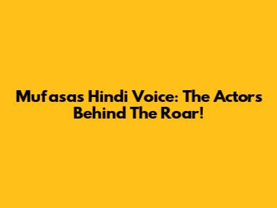 Mufasa's Hindi Voice: The Actors Behind The Roar!