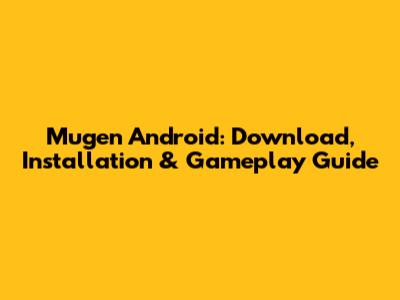 Mugen Android: Download, Installation & Gameplay Guide
