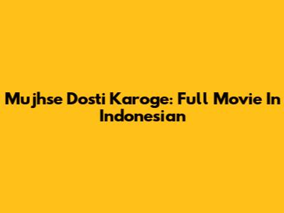 Mujhse Dosti Karoge: Full Movie In Indonesian