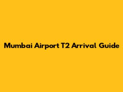 Mumbai Airport T2 Arrival Guide