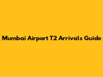Mumbai Airport T2 Arrivals Guide