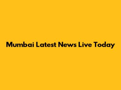 Mumbai Latest News Live Today