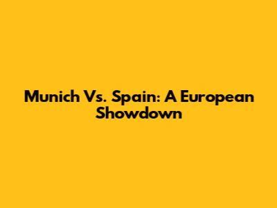 Munich Vs. Spain: A European Showdown